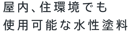 屋内、住環境でも使用可能な水性塗料